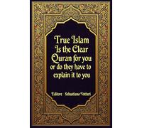 True Islam - Is the Clear Quran for you or do they have to explain it to you