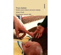 True Justice. Quaker Peace Makers and Peace Making - Curle Adam