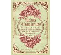 True Ladies and Proper Gentlemen: Victorian Etiquette for Modern-Day Mothers and Fathers, Husbands and Wives, Boys and Girls, Teachers and Students, and More