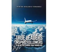 TRUE LEADERS INSPIRE FOLLOWERS: TO BE BETTER LEADERS THAN THEMSELVES