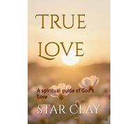 True Love: A spiritual guide of God's Love