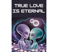 True Love is Eternal-Blank lined notebook, Valentine's day Gift, Aliens in love, Cosmic valentine's day present for Boyfriend/Girlfriend