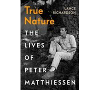 True Nature : The Lives of Peter Matthiessen