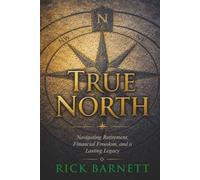 True North: Navigating Retirement, Financial Freedom, and a Lasting Legacy