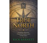 True North: Navigating Retirement, Financial Freedom, and a Lasting Legacy
