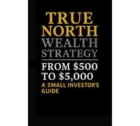 True North Wealth Strategy - From $500 to $5,000: A Small Investor’s Guide