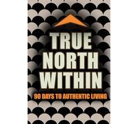 TRUE NORTH WHITIN: 90 DAYS TO AUTHENTIC LIVING