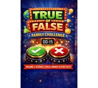 True of False Family Game Challenge - Volume 1: Science, Space, Money & Fun Facts: 400 True or False Questions for Family Game Nights, Road Trips, and Screen-Free Learning