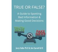 True or False?: A Guide to Spotting Bad Inforation & Making Good Decisions