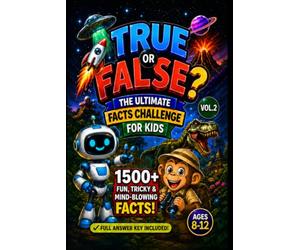 True or False? The Ultimate Facts Challenge for Kids - Vol. 2: 1,500+ Fun, Tricky & Mind-Blowing Facts! Full Answer Key Included - Ages 8-12