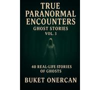 True Paranormal Encounters - Ghost Stories Vol.3: 40 Real Life Stories of Ghosts