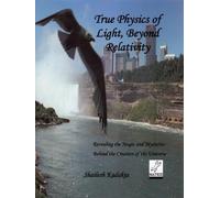 True Physics of Light, Beyond Relativity: Revealing the Magic and Mysteries Behi