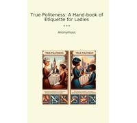 True Politeness: A Hand-book of Etiquette for Ladies