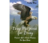 TRUE PURPOSE FOR BEING: God’s True Purpose For Your Being