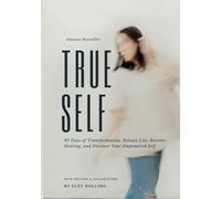 True Self: 40 Days of Transformation: Release Lies, Receive Healing and Discover Your Empowered Self