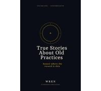 True Stories About Old Practices: Honest Where the Record Is Thin. Volume One: Breath, Rest, Attention, and Fourteen Other Contemplative Practices