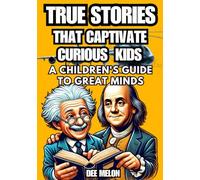 True Stories That Captivate Curious Kids: A Children's Guide to Great Minds