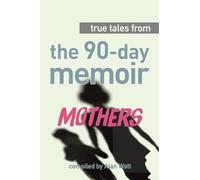 True Tales from The 90-Day Memoir: Mothers