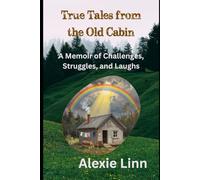 True Tales from the Old Cabin: A Memoir of Challenges, Struggles, and Laughs: 5