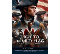 True to the Old Flag: A Tale of the American War of Independence (Complete with Illustrated and Annotated)