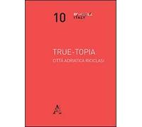 True-topia. Città adriatica riciclasi