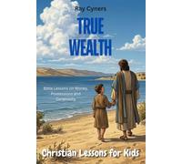 True Wealth: Bible Lessons on Money, Possessions and Generosity