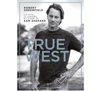 True West. La vita, il lavoro e i tempi di Sam Shepard - Greenfield Robert