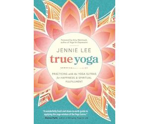 True Yoga: Practicing With the Yoga Sutras for Happiness & Spiritual Fulfillment