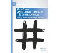 #truecrime: Digital Culture, Ethics and True Crime Audiences