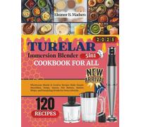 Truelar Immersion Blender Cookbook for All: Wholesome Blends & Creative Recipes Made Simple: Smoothies, Soups, Sauces, Nut Butters, Batters, Whips, and Energizing Drinks for Every Lifestyle.