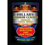 Truelife Trivia Hillary Rodham Clinton: 300 Trivia Questions and Fun Facts