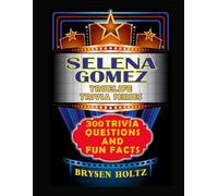 Truelife Trivia Selena Gomez: 300 Trivia Questions and Fun Facts
