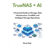 TrueNAS + AI: A Practical Guide to Storage, Data Infrastructure, TrueNAS and Intelligent Storage Operations