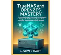 TrueNAS and OpenZFS Mastery: Architecting Resilient, Encrypted, High-Availability Storage with ZFS Redundancy, Hybrid Cloud Integration, and Automated Disaster Recovery