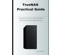 TrueNAS Practical Guide: A Hands-On Manual for Building ZFS-Powered Storage Servers