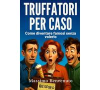 TRUFFATORI PER CASO: Come diventare famosi senza volerlo