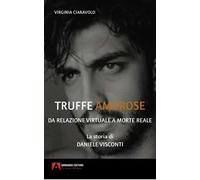 Truffe amorose. Da relazione virtuale a morte reale. La storia di Daniele Visconti