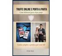 Truffe online e porta a porta: Come difendersi passo dopo passo -Guida semplice e pratica per over 60