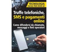 Truffe telefoniche, SMS e pagamenti online: Come difendersi da chiamate, messaggi e finti operatori
