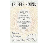 Truffle Hound: On the Trail of the World’s Most Seductive Scent, with Dreamers, Schemers, and Some Extraordinary Dogs