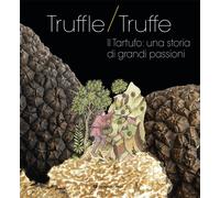 Truffle/Truffe. Il Tartufo: una storia di grandi passioni