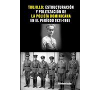 Trujillo: estructuración y politización de la policía dominicana en el período 1921-1961
