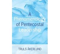 Truls Akerlund A Phenomenology of Pentecostal Leadership (Tascabile)