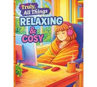 Truly, All Things Relaxing & Cosy: A Comforting Colouring Book for Rest, Mindfulness, and Peace