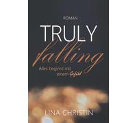 Truly Falling: Alles beginnt mit einem Gefühl