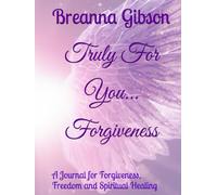 Truly For You... Forgiveness: A Journal for Forgiveness, Freedom and Spiritual Healing