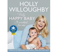 Truly Happy Baby ... It Worked for Me: A practical parenting guide from a mum you can trust