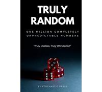 Truly Random: One Million Completely Unpredictable Numbers - Truly Useless, Truly Wonderful!