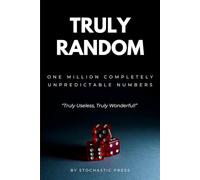 Truly Random: One Million Completely Unpredictable Numbers - Truly Useless, Truly Wonderful!