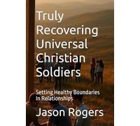 Truly Recovering Universal Christian Soldiers: Setting Healthy Boundaries In Relationships